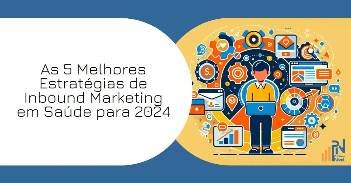 As 5 Melhores Estratégias de Inbound Marketing em Saúde para 2024